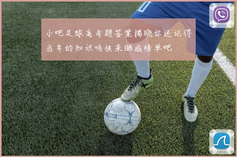 小吧足球高考题答案揭晓你还记得当年的知识吗快来晒成绩单吧